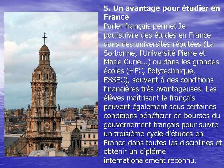 5. Un avantage pour étudier en France Parler français permet Je poursuivre des études