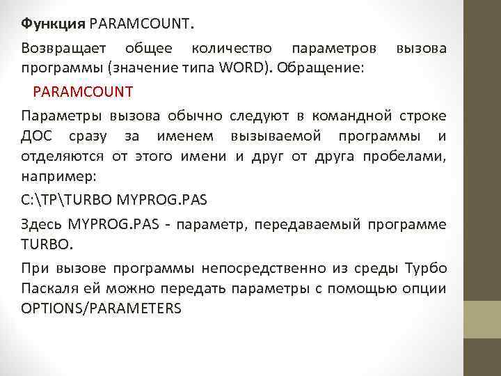 Функция PARAMCOUNT. Возвращает общее количество параметров вызова программы (значение типа WORD). Обращение: PARAMCOUNT Параметры