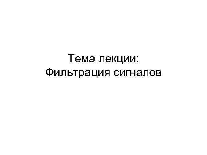 Тема лекции: Фильтрация сигналов 