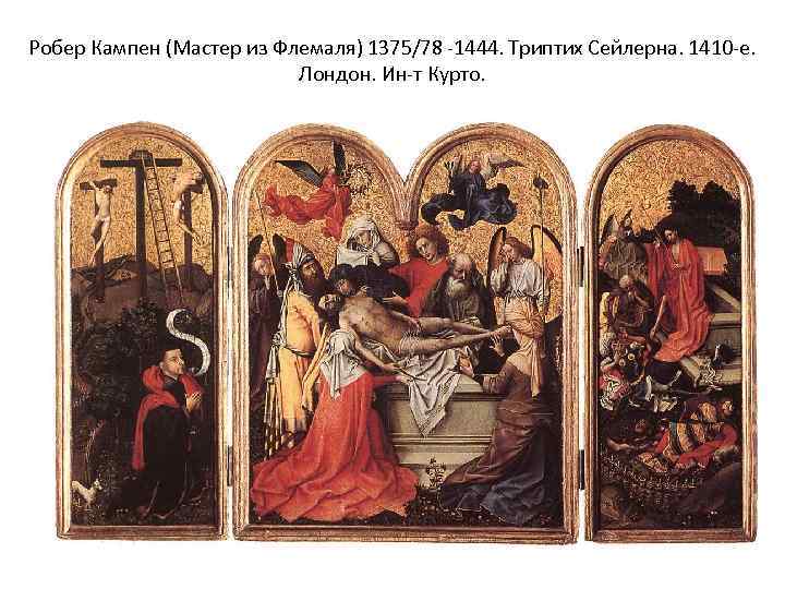 Робер Кампен (Мастер из Флемаля) 1375/78 -1444. Триптих Сейлерна. 1410 -е. Лондон. Ин-т Курто.