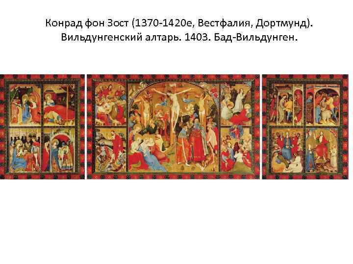 Конрад фон Зост (1370 -1420 е, Вестфалия, Дортмунд). Вильдунгенский алтарь. 1403. Бад-Вильдунген. 