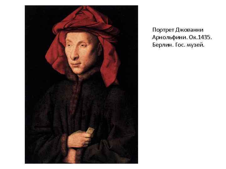 Портрет Джованни Арнольфини. Ок. 1435. Берлин. Гос. музей. 