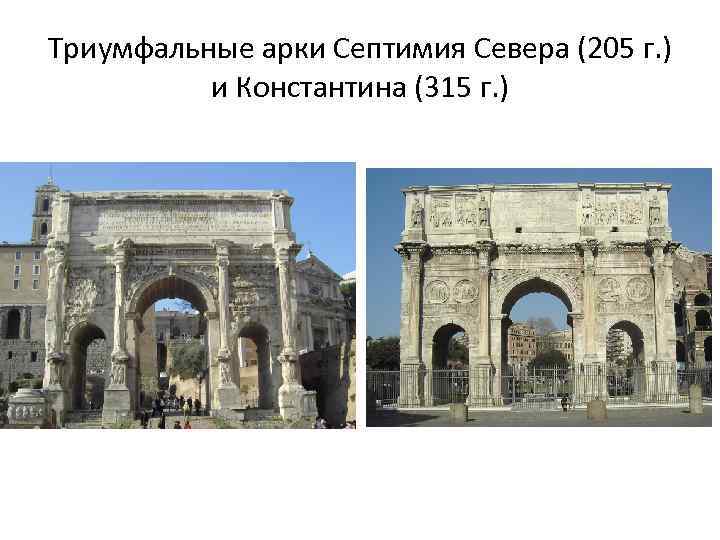 Триумфальные арки Септимия Севера (205 г. ) и Константина (315 г. ) 