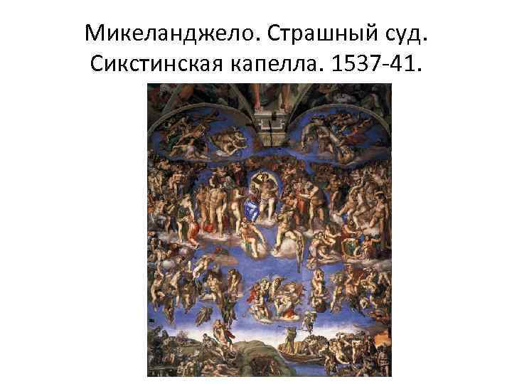 Микеланджело. Страшный суд. Сикстинская капелла. 1537 -41. 
