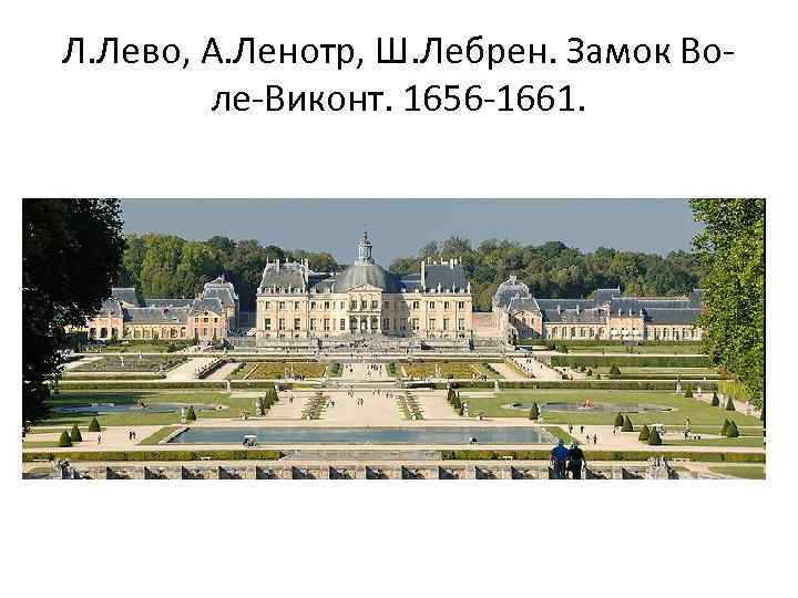 Л. Лево, А. Ленотр, Ш. Лебрен. Замок Воле-Виконт. 1656 -1661. 