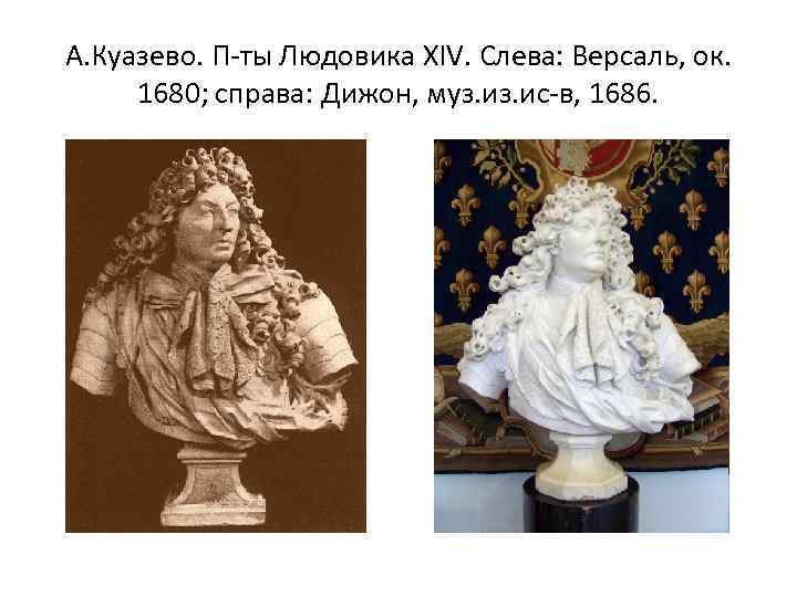 А. Куазево. П-ты Людовика XIV. Слева: Версаль, ок. 1680; справа: Дижон, муз. ис-в, 1686.