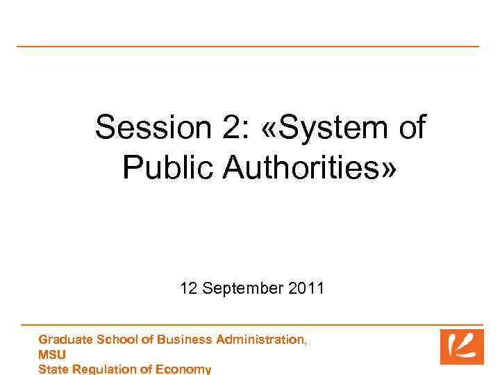 Session 2: «System of Public Authorities» 12 September 2011 Graduate School of Business Administration,