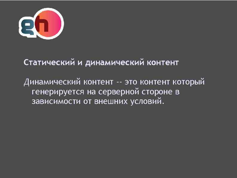 Статический и динамический контент Динамический контент -- это контент который генерируется на серверной стороне