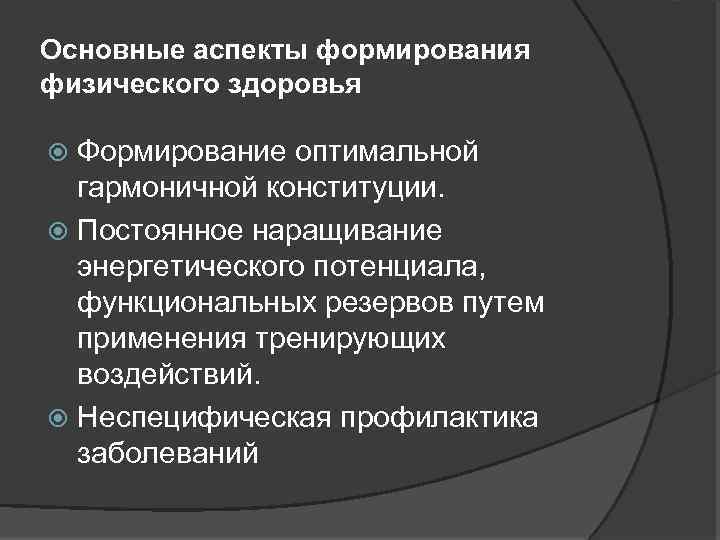 Основные аспекты формирования физического здоровья Формирование оптимальной гармоничной конституции. Постоянное наращивание энергетического потенциала, функциональных