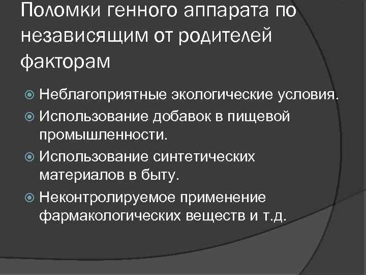 Поломки генного аппарата по независящим от родителей факторам Неблагоприятные экологические условия. Использование добавок в