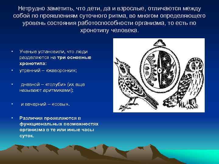 Нетрудно заметить, что дети, да и взрослые, отличаются между собой по проявлениям суточного ритма,