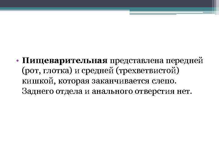  • Пищеварительная представлена передней (рот, глотка) и средней (трехветвистой) кишкой, которая заканчивается слепо.