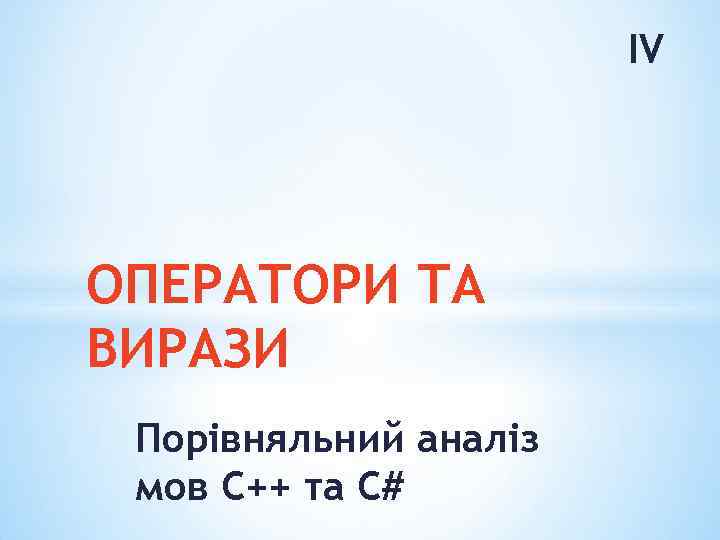 IV ОПЕРАТОРИ ТА ВИРАЗИ Порівняльний аналіз мов C++ та C# 