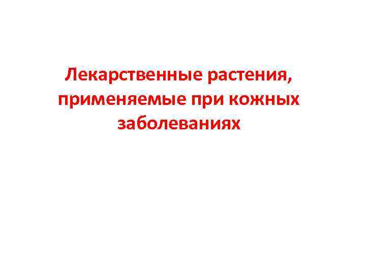 Лекарственные растения, применяемые при кожных заболеваниях 