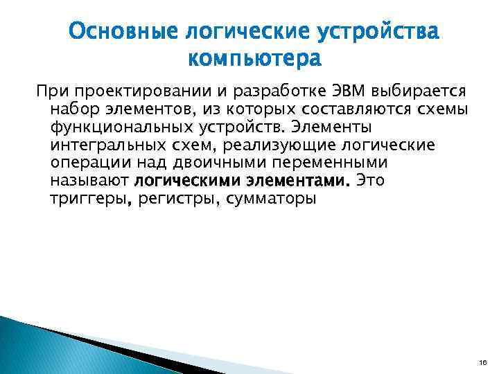 Основные логические устройства компьютера При проектировании и разработке ЭВМ выбирается набор элементов, из которых