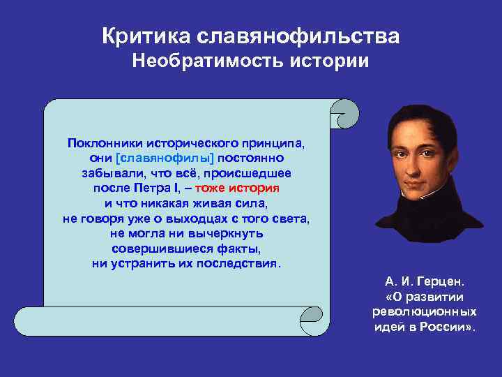 Критика славянофильства Необратимость истории Поклонники исторического принципа, они [славянофилы] постоянно забывали, что всё, происшедшее