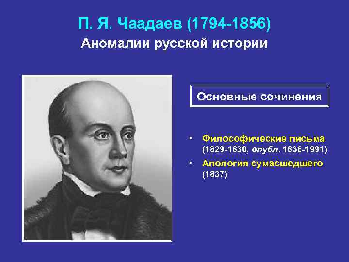 П. Я. Чаадаев (1794 -1856) Аномалии русской истории Основные сочинения • Философические письма (1829