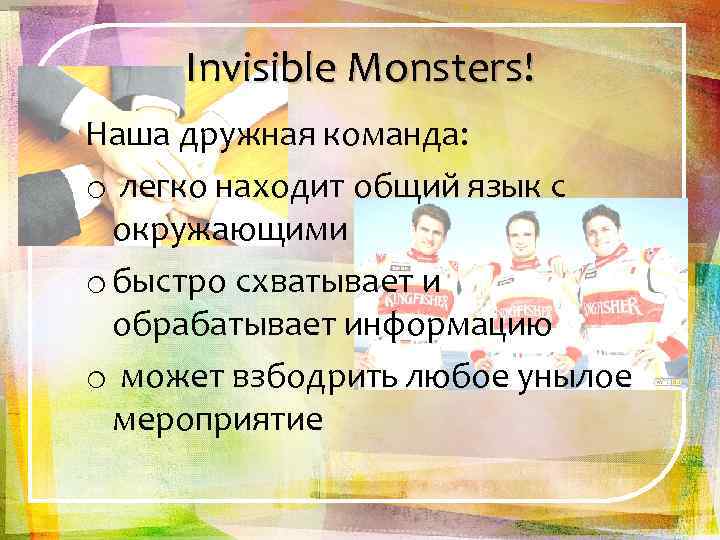 Invisible Monsters! Наша дружная команда: o легко находит общий язык с окружающими o быстро