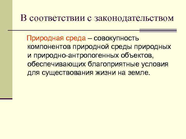 В соответствии с законодательством Природная среда – совокупность компонентов природной среды природных и природно-антропогенных