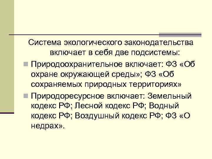 Система экологического законодательства включает в себя две подсистемы: n Природоохранительное включает: ФЗ «Об охране