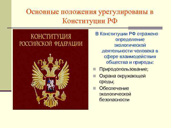 Основные положения урегулированы в Конституции РФ В Конституции РФ отражено определение экологической деятельности человека