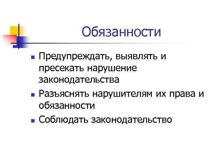Обязанности n n n Предупреждать, выявлять и пресекать нарушение законодательства Разъяснять нарушителям их права