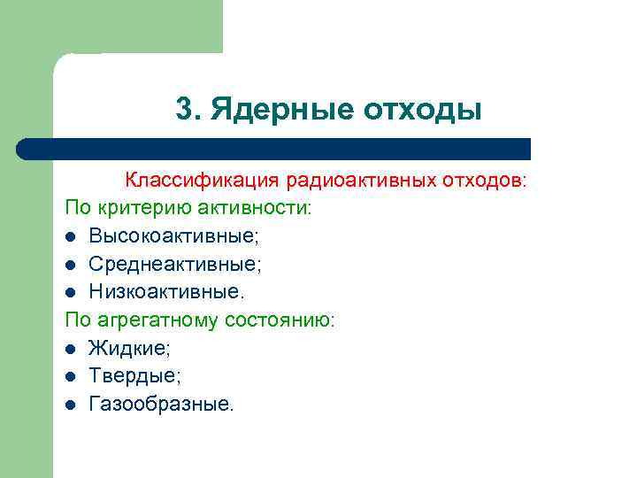 3. Ядерные отходы Классификация радиоактивных отходов: По критерию активности: l Высокоактивные; l Среднеактивные; l