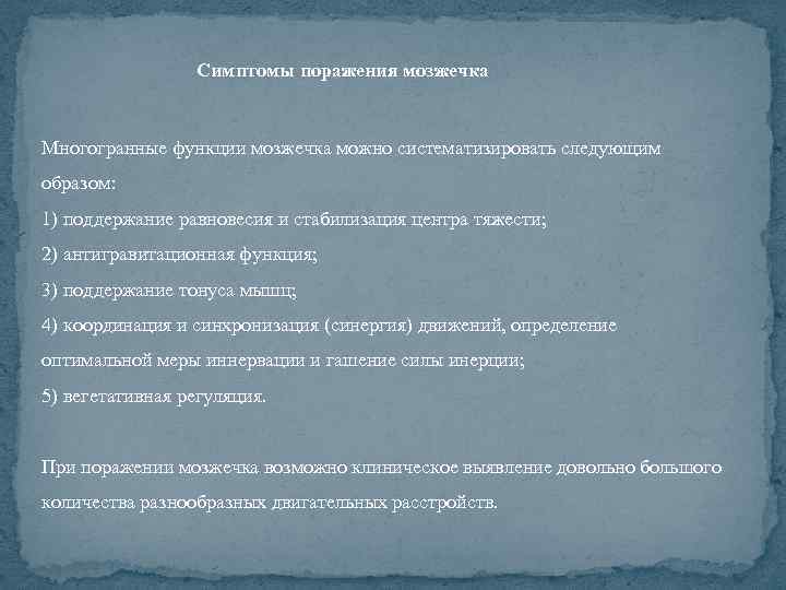 Симптомы поражения мозжечка Многогранные функции мозжечка можно систематизировать следующим образом: 1) поддержание равновесия и