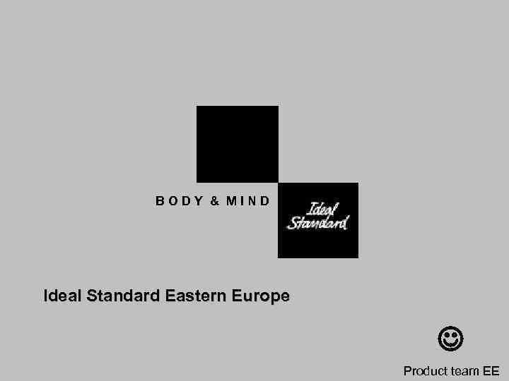 BODY & MIND Ideal Standard Eastern Europe product team EE Product team EE 