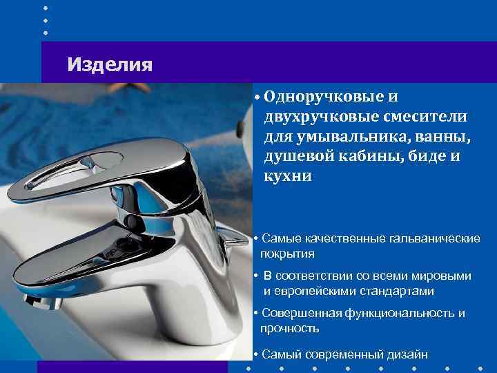 Изделия • Одноручковые и двухручковые смесители для умывальника, ванны, душевой кабины, биде и кухни