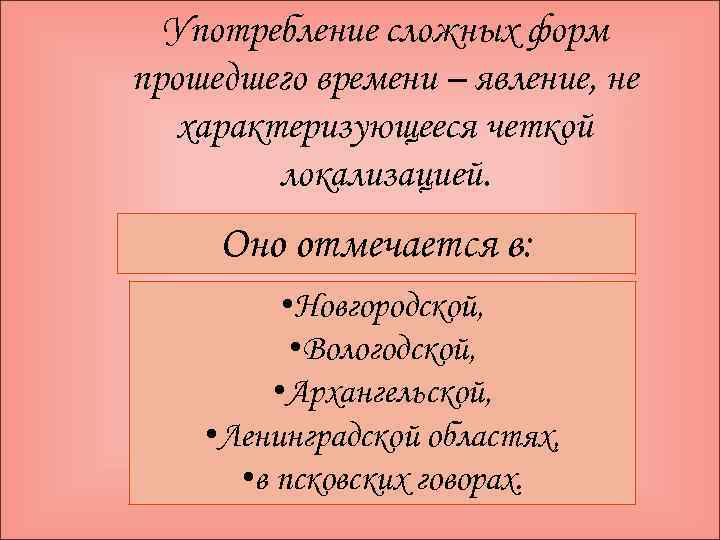 Употребление сложных форм прошедшего времени – явление, не характеризующееся четкой локализацией. Оно отмечается в: