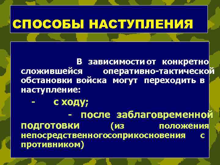 СПОСОБЫ НАСТУПЛЕНИЯ В зависимости от конкретно сложившейся оперативно-тактической обстановки войска могут переходить в наступление: