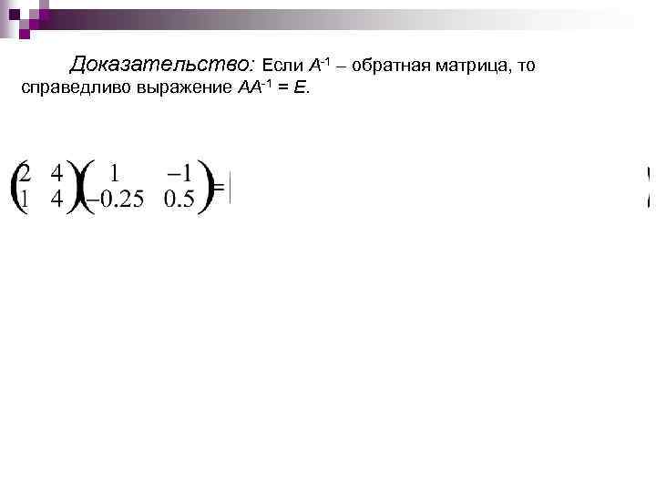 Доказательство: Если A-1 – обратная матрица, то справедливо выражение AA-1 = E. 