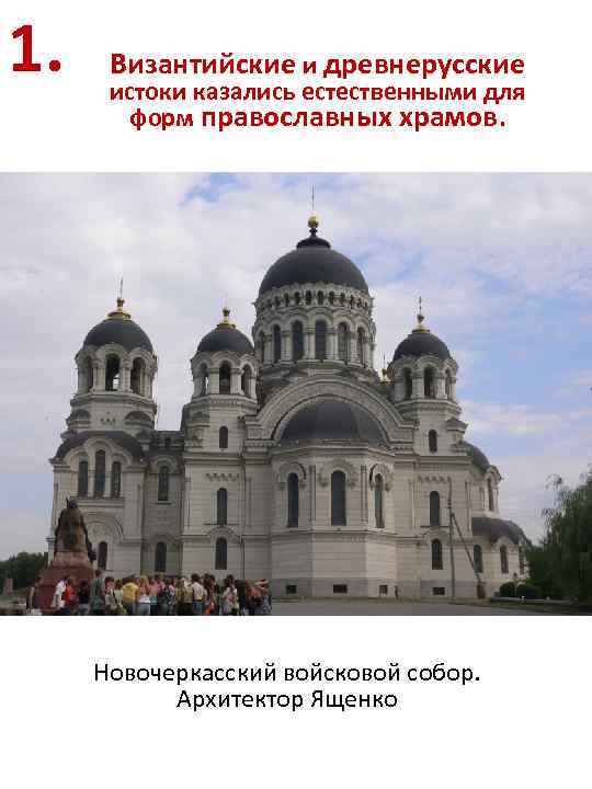 1. Византийские и древнерусские истоки казались естественными для форм православных храмов. Новочеркасский войсковой собор.