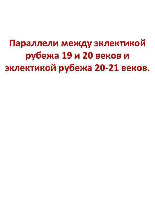 Параллели между эклектикой рубежа 19 и 20 веков и эклектикой рубежа 20 -21 веков.