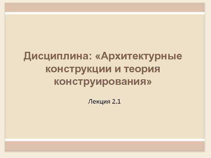 Дисциплина: «Архитектурные конструкции и теория конструирования» Лекция 2. 1 