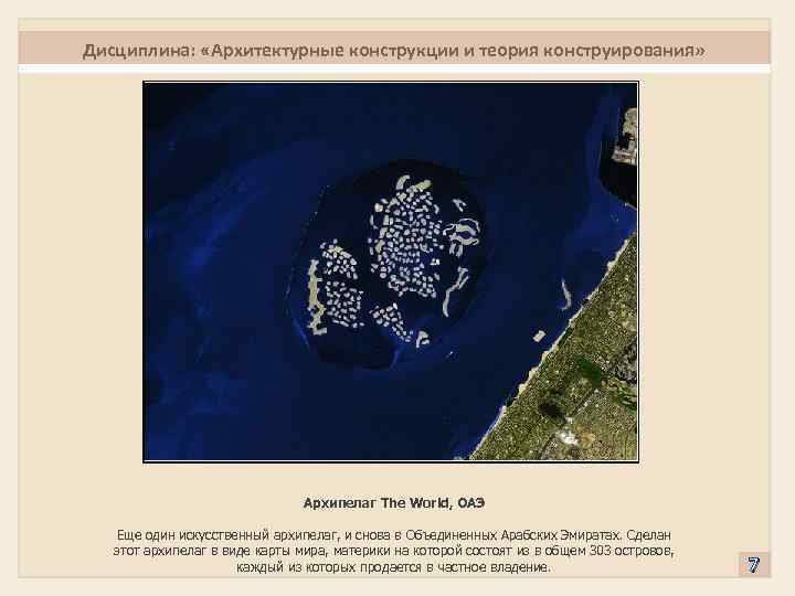 Дисциплина: «Архитектурные конструкции и теория конструирования» Архипелаг The World, ОАЭ Еще один искусственный архипелаг,