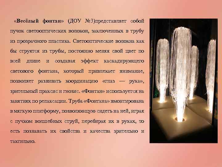  «Весёлый фонтан» (ДОУ № 3)представляет собой пучок светооптических волокон, заключенных в трубу из