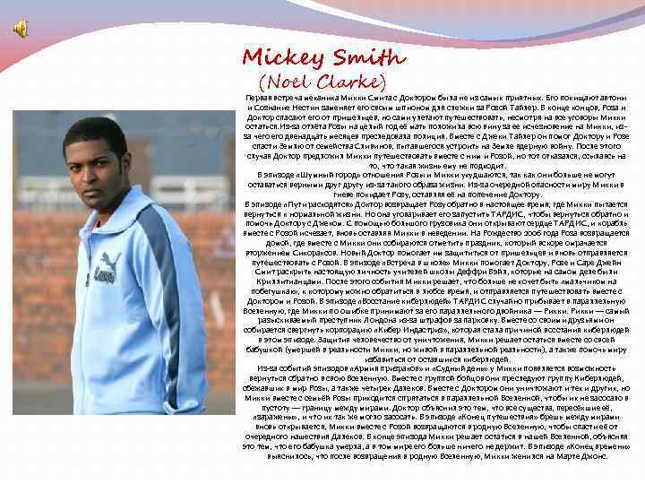 Mickey Smith (Noel Clarke) Первая встреча механика Микки Смита с Доктором была не из