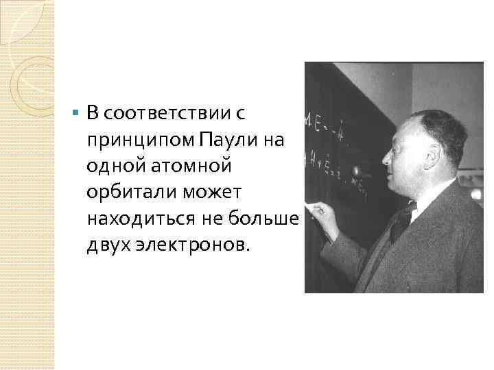 § В соответствии с принципом Паули на одной атомной орбитали может находиться не больше