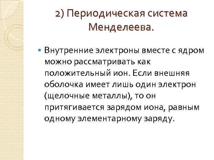 2) Периодическая система Менделеева. § Внутренние электроны вместе с ядром можно рассматривать как положительный