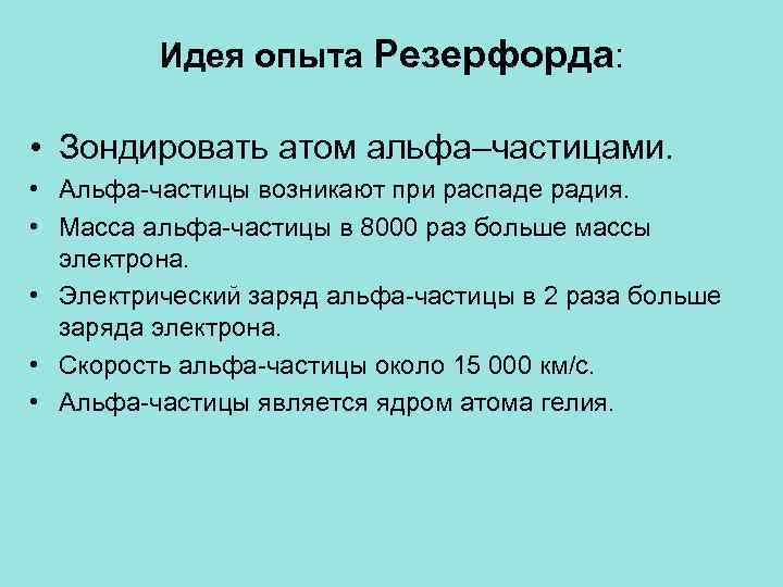 Идея опыта Резерфорда: • Зондировать атом альфа–частицами. • Альфа-частицы возникают при распаде радия. •