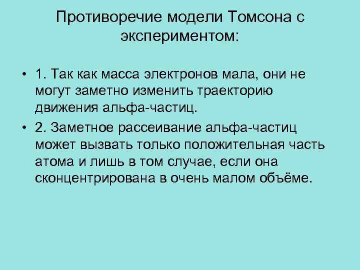 Противоречие модели Томсона с экспериментом: • 1. Так как масса электронов мала, они не