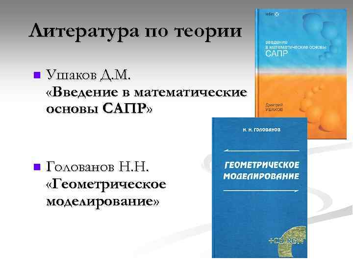 Литература по теории n Ушаков Д. М. «Введение в математические основы САПР» n Голованов