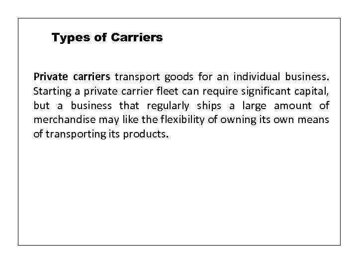 Types of Carriers Private carriers transport goods for an individual business. Starting a private