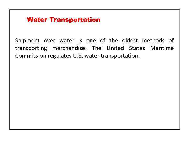 Water Transportation Shipment over water is one of the oldest methods of transporting merchandise.