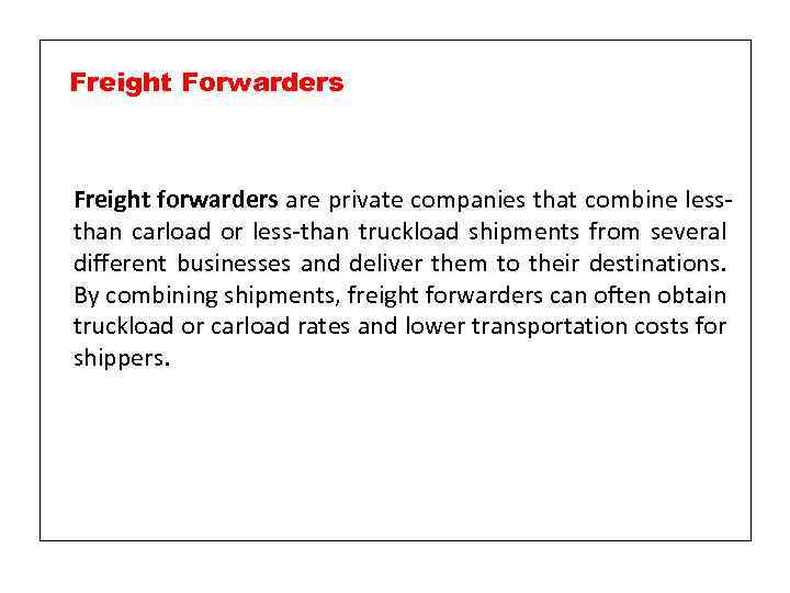 Freight Forwarders Freight forwarders are private companies that combine lessthan carload or less-than truckload