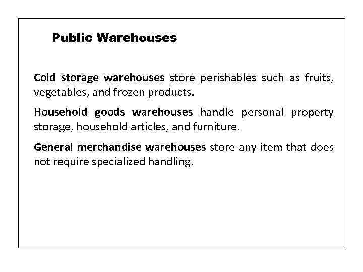 Public Warehouses Cold storage warehouses store perishables such as fruits, vegetables, and frozen products.