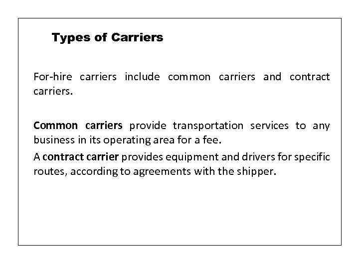 Types of Carriers For-hire carriers include common carriers and contract carriers. Common carriers provide