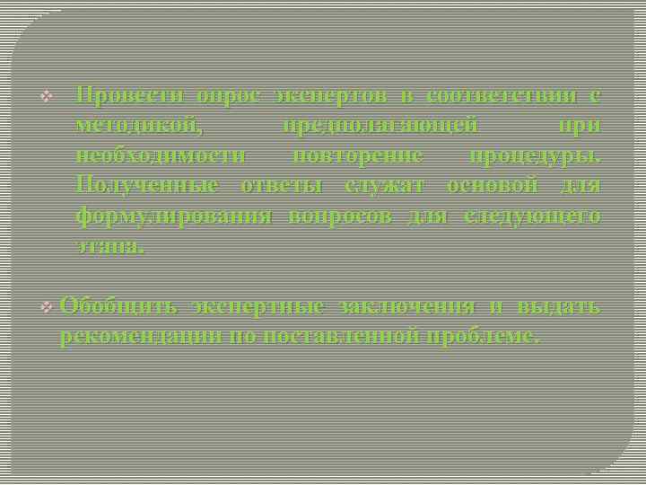v Провести опрос экспертов в соответствии с методикой, предполагающей при необходимости повторение процедуры. Полученные